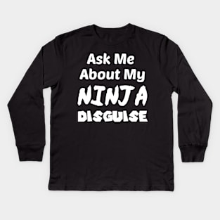 Ask Me About My NINJA Disguise Kids Long Sleeve T-Shirt